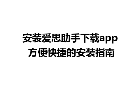 安装爱思助手下载app 方便快捷的安装指南