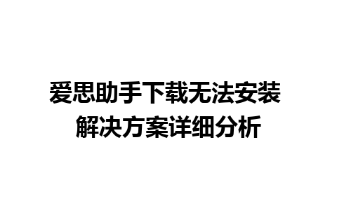 爱思助手下载无法安装 解决方案详细分析