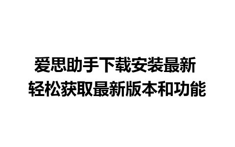 爱思助手下载安装最新 轻松获取最新版本和功能