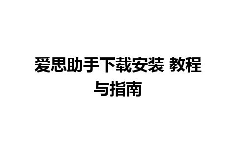 爱思助手下载安装 教程与指南