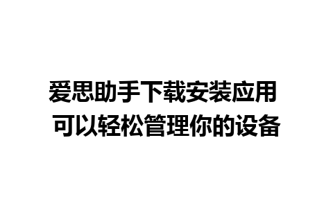 爱思助手下载安装应用 可以轻松管理你的设备