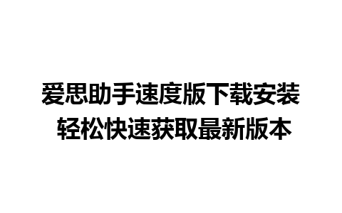 爱思助手速度版下载安装 轻松快速获取最新版本