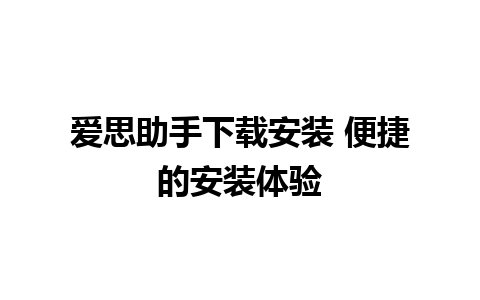 爱思助手下载安装 便捷的安装体验