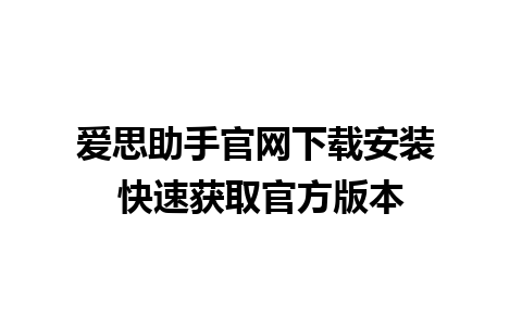 爱思助手官网下载安装 快速获取官方版本