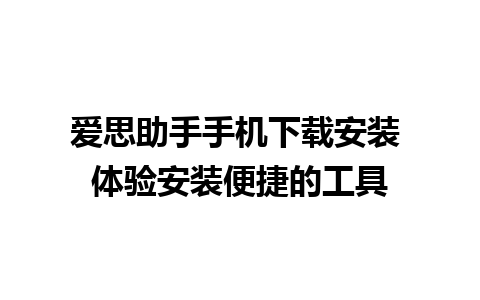 爱思助手手机下载安装 体验安装便捷的工具