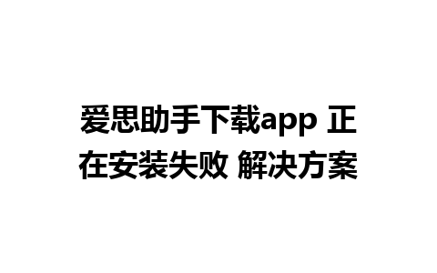 爱思助手下载app 正在安装失败 解决方案