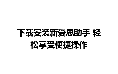 下载安装新爱思助手 轻松享受便捷操作