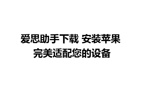 爱思助手下载 安装苹果 完美适配您的设备