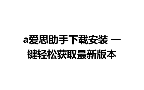 a爱思助手下载安装 一键轻松获取最新版本