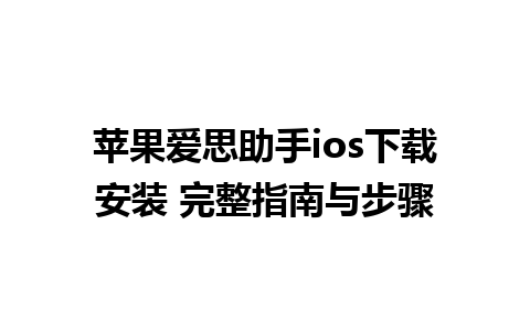 苹果爱思助手ios下载安装 完整指南与步骤