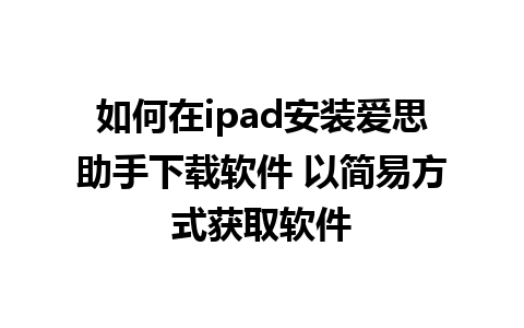 如何在ipad安装爱思助手下载软件 以简易方式获取软件