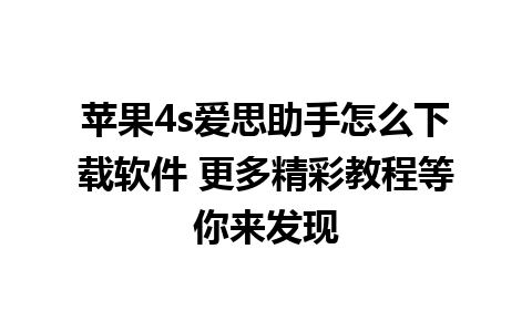 苹果4s爱思助手怎么下载软件 更多精彩教程等你来发现