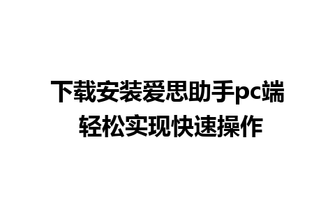 下载安装爱思助手pc端 轻松实现快速操作