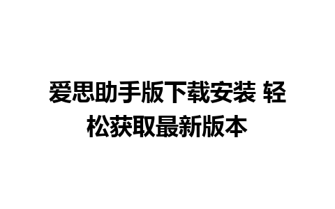 爱思助手版下载安装 轻松获取最新版本