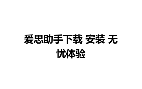 爱思助手下载 安装 无忧体验 