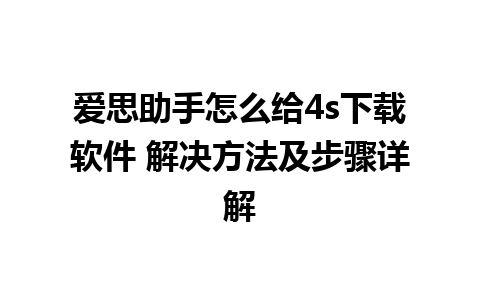 爱思助手怎么给4s下载软件 解决方法及步骤详解