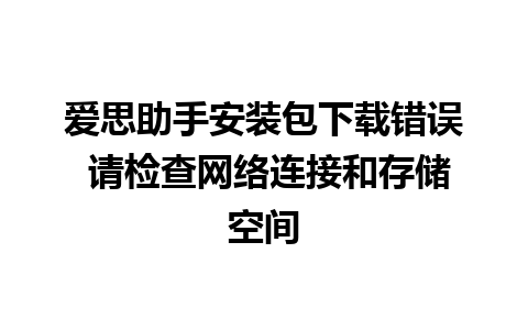 爱思助手安装包下载错误 请检查网络连接和存储空间