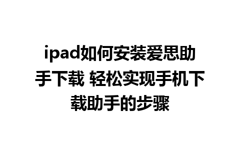 ipad如何安装爱思助手下载 轻松实现手机下载助手的步骤