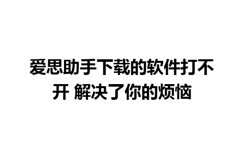 爱思助手下载的软件打不开 解决了你的烦恼