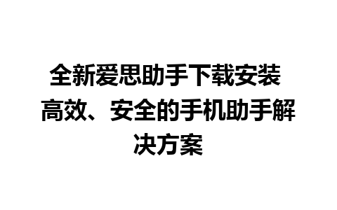 全新爱思助手下载安装 高效、安全的手机助手解决方案