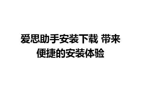 爱思助手安装下载 带来便捷的安装体验