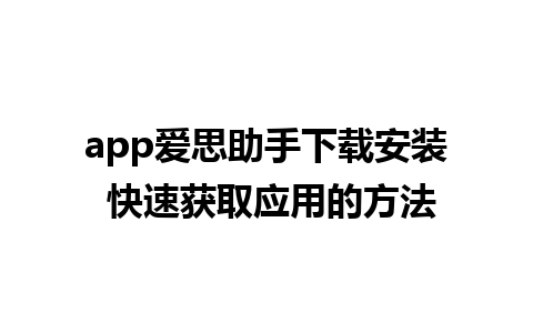 app爱思助手下载安装 快速获取应用的方法