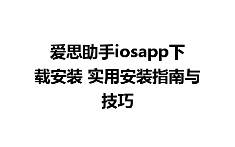 爱思助手iosapp下载安装 实用安装指南与技巧