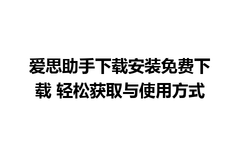 爱思助手下载安装免费下载 轻松获取与使用方式