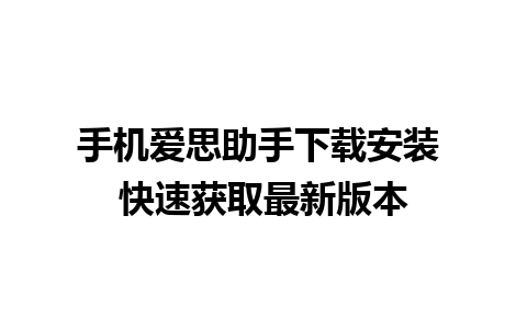 手机爱思助手下载安装 快速获取最新版本