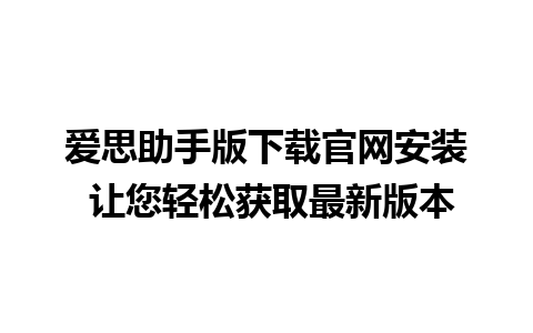 爱思助手版下载官网安装 让您轻松获取最新版本