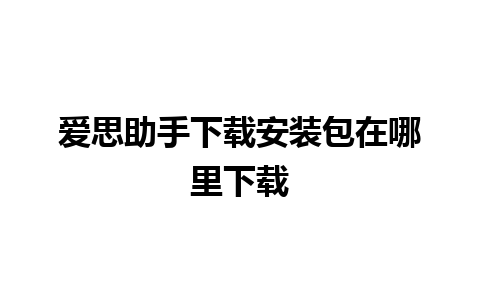 爱思助手下载安装包在哪里下载 