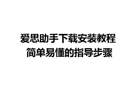 爱思助手下载安装教程 简单易懂的指导步骤