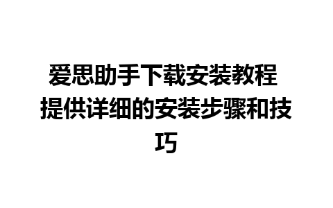 爱思助手下载安装教程 提供详细的安装步骤和技巧