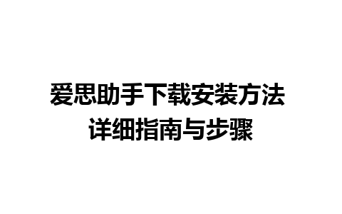 爱思助手下载安装方法 详细指南与步骤