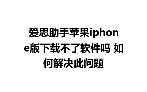 爱思助手苹果iphone版下载不了软件吗 如何解决此问题