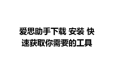 爱思助手下载 安装 快速获取你需要的工具