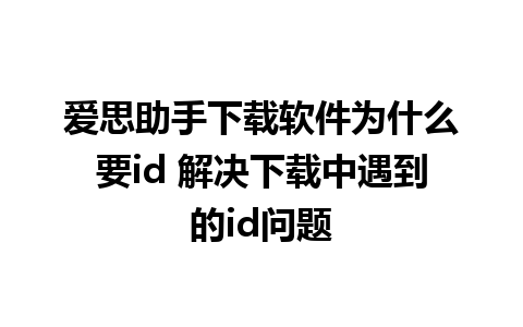 爱思助手下载软件为什么要id 解决下载中遇到的id问题