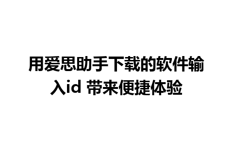 用爱思助手下载的软件输入id 带来便捷体验