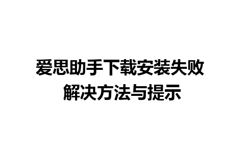 爱思助手下载安装失败 解决方法与提示