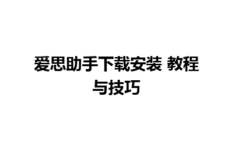 爱思助手下载安装 教程与技巧