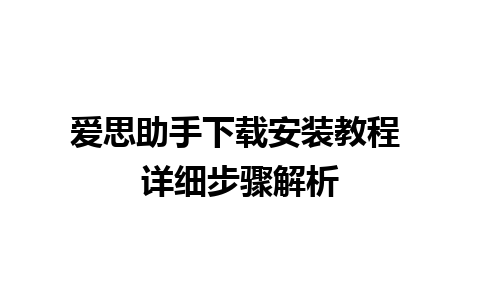 爱思助手下载安装教程 详细步骤解析