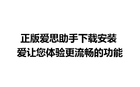 正版爱思助手下载安装 爱让您体验更流畅的功能