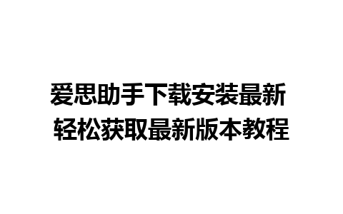 爱思助手下载安装最新 轻松获取最新版本教程