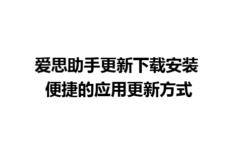 爱思助手更新下载安装 便捷的应用更新方式