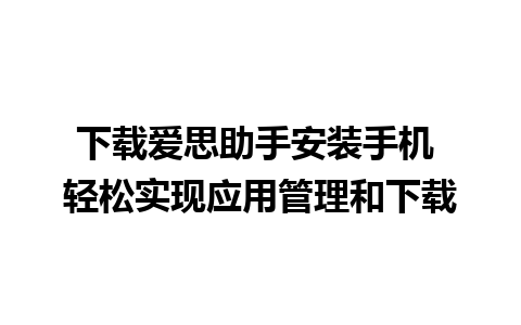 下载爱思助手安装手机 轻松实现应用管理和下载