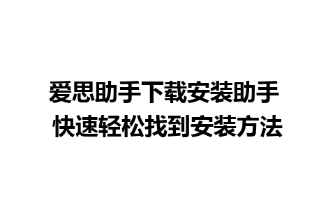 爱思助手下载安装助手 快速轻松找到安装方法