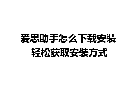 爱思助手怎么下载安装 轻松获取安装方式