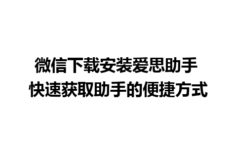 微信下载安装爱思助手 快速获取助手的便捷方式