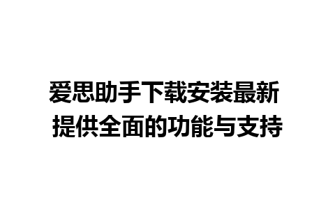 爱思助手下载安装最新 提供全面的功能与支持