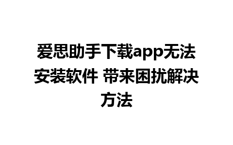 爱思助手下载app无法安装软件 带来困扰解决方法